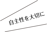 自主性を大切に