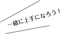 一緒に上手になろう
